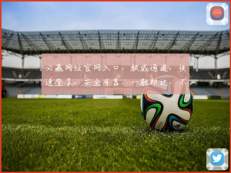 必赢网址官网入口，权威通道，快速登录，安全可靠，一触即达，不容错过