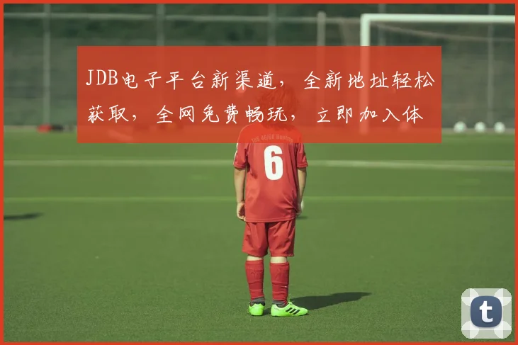 JDB电子平台新渠道，全新地址轻松获取，全网免费畅玩，立即加入体验